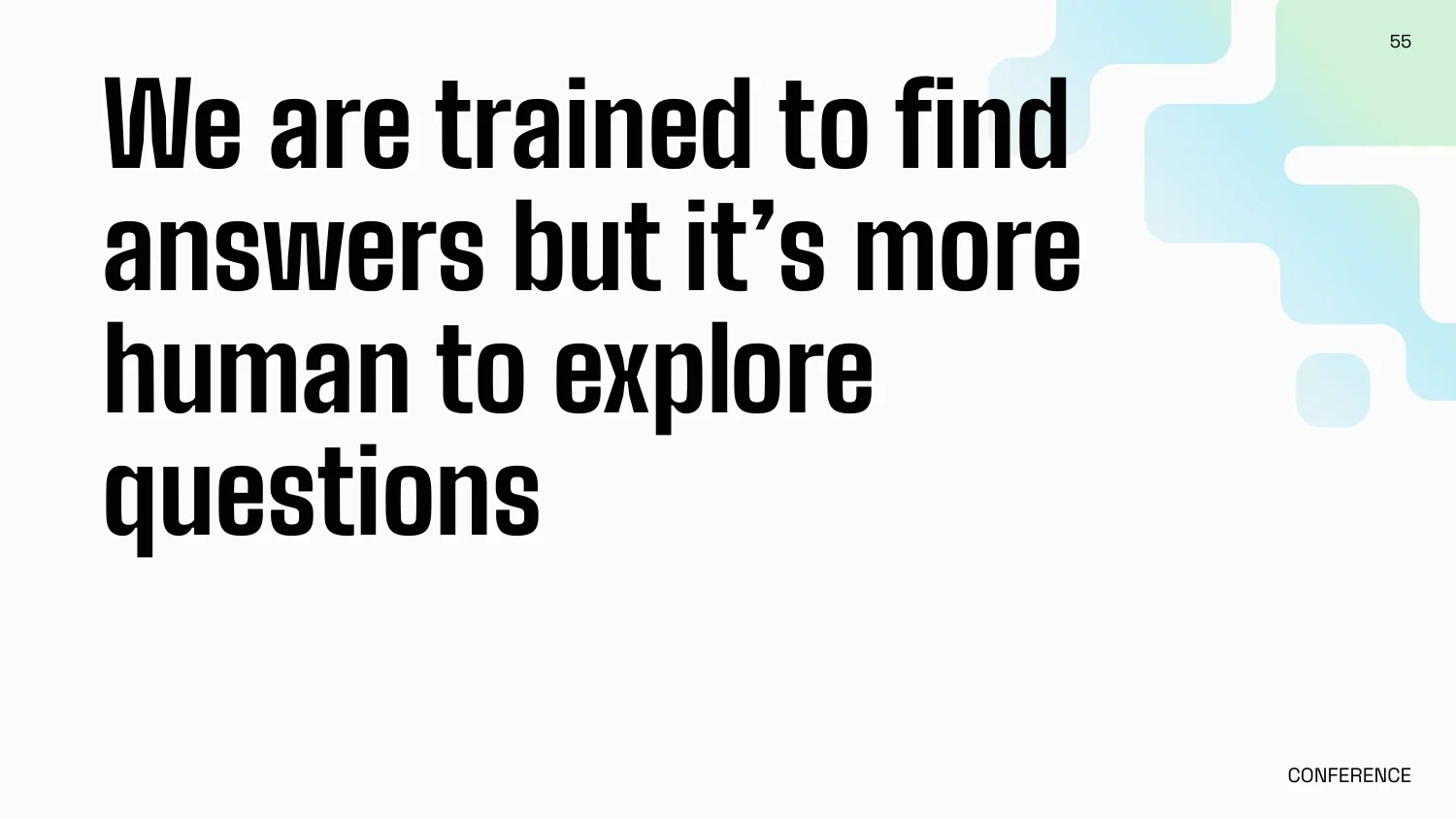 We are trained to find answers but it's more human to explore questions
