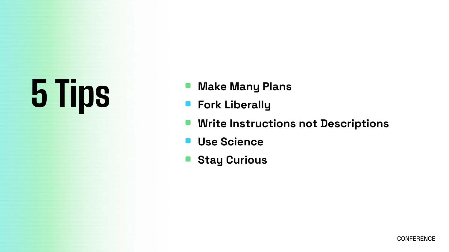 5 Tips: Make Many Plans, Fork Liberally, Write Instructions not Descriptions, Use Science (TDD), Stay Curious